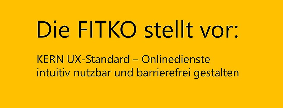 Schriftzug "Die FITKo stellt vor: „KERN UX-Standard – Onlinedienste intuitiv nutzbar und barrierefrei gestalten“