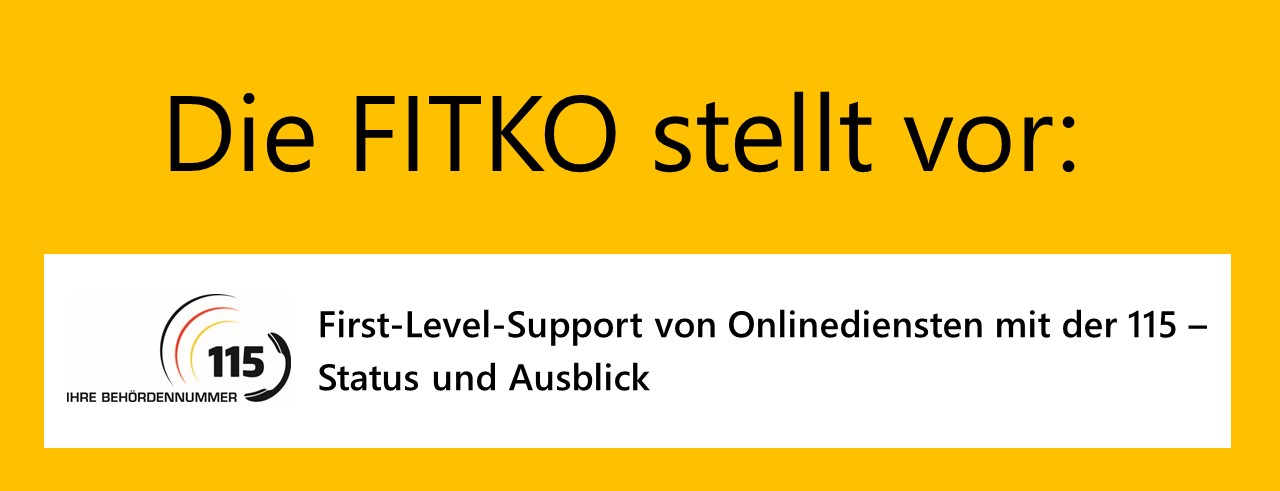 Schriftzug "Die FITKO stellt vor: First-Level-Support von Onlinediensten mit der 115 - Status und Ausblick"
