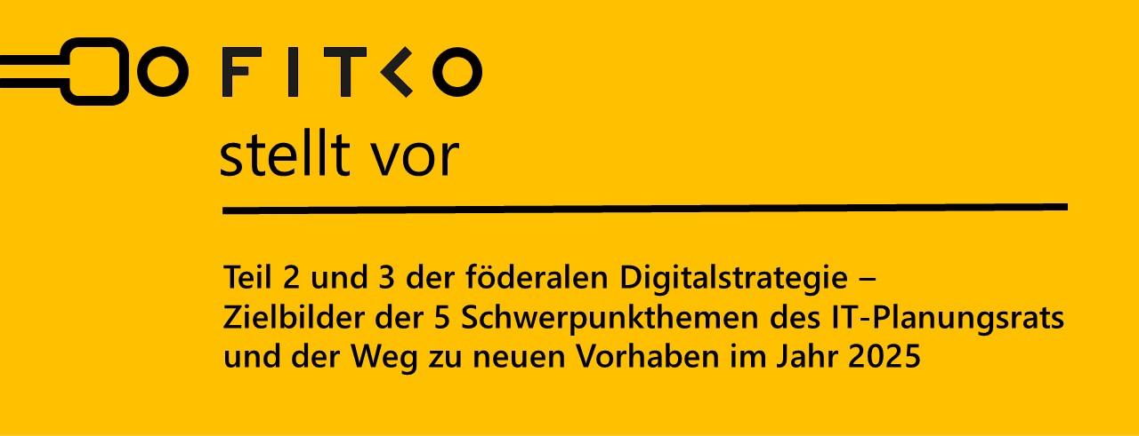 Gelbes Banner mit Schriftzug: Teil 2 und 3 der föderalen Digitalstrategie – Zielbilder der 5 Schwerpunkthemen des IT-Planungsrats und der Weg zu neuen Vorhaben im Jahr 2025