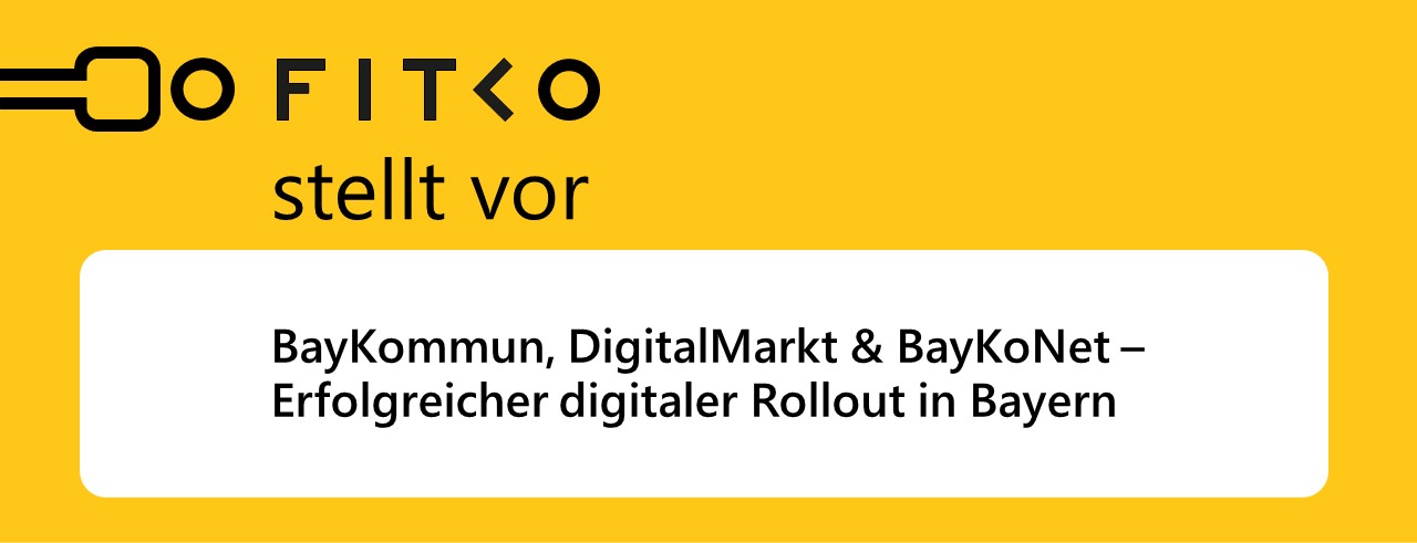 Logo "Die FITKO stellt vor" und Schriftzug: BayKommun, DigitalMarkt & BayKoNet – Erfolgreicher digitaler Rollout in Bayern"